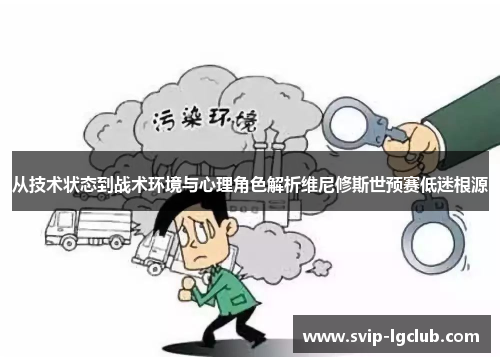 从技术状态到战术环境与心理角色解析维尼修斯世预赛低迷根源