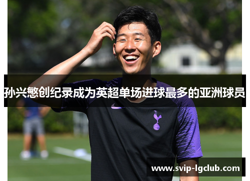 孙兴慜创纪录成为英超单场进球最多的亚洲球员