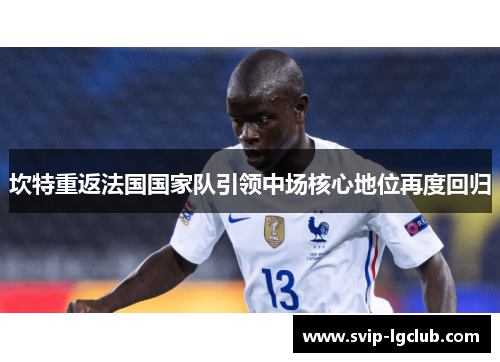 坎特重返法国国家队引领中场核心地位再度回归