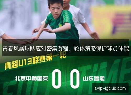 青春风暴球队应对密集赛程，轮休策略保护球员体能